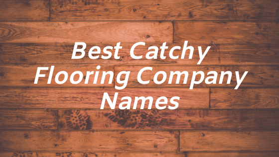 Top 50 Best Catchy Flooring Company Names 2020