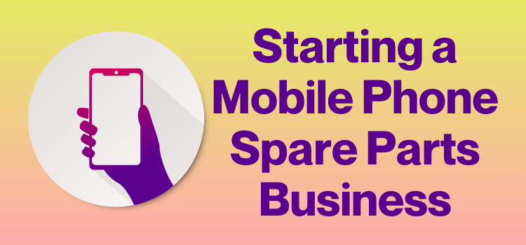 Starting a Mobile Phone Spare Parts Business